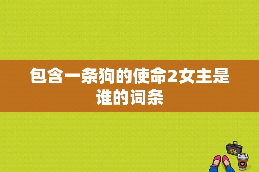 包含一条狗的使命2女主是谁的词条