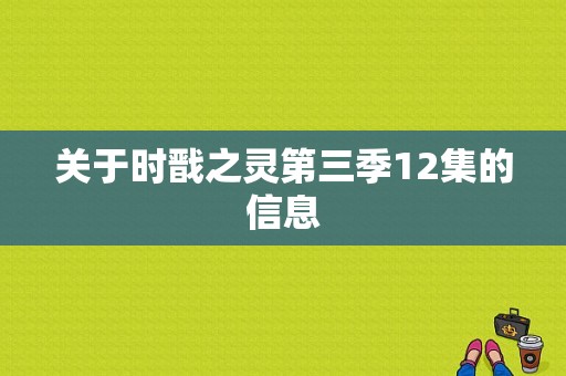 关于时戬之灵第三季12集的信息