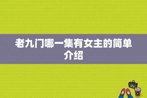 老九门哪一集有女主的简单介绍