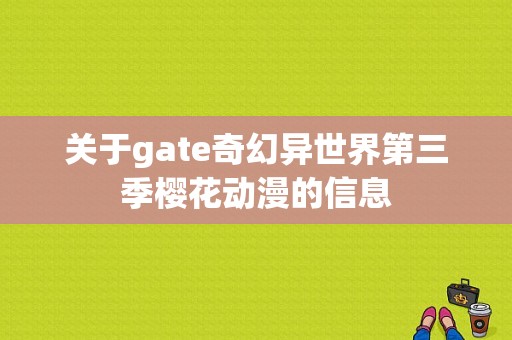 关于gate奇幻异世界第三季樱花动漫的信息