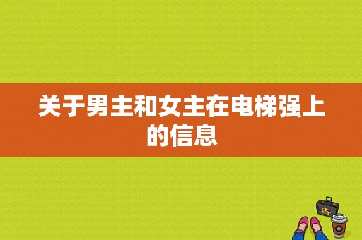 关于男主和女主在电梯强上的信息