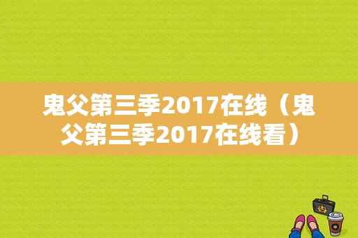 鬼父第三季2017在线（鬼父第三季2017在线看）