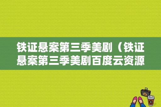 铁证悬案第三季美剧（铁证悬案第三季美剧百度云资源）